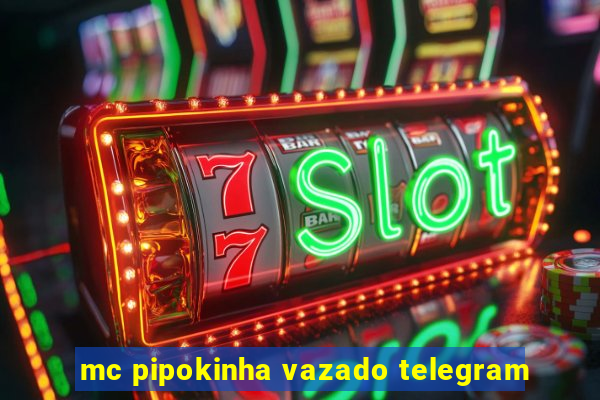 mc pipokinha vazado telegram